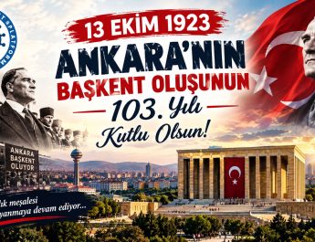 13 EKİM 1923: ANKARA’NIN BAŞKENT OLUŞUNUN 103. YILI KUTLU OLSUN!